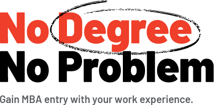 No Degree. No Problem. Gain MBA Entry with your work experience.